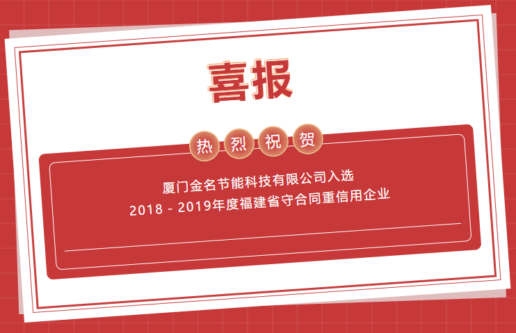 喜報：熱烈祝賀廈門金名節能科技有限公司入選2018－2019年度福建省守合同重信用企業